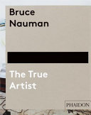 Bruce Nauman : the true artist /