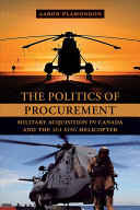 The politics of procurement : military acquisition in Canada and the Sea King helicopter /