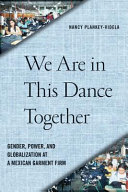 We are in this dance together : gender, power, and globalization at a Mexican garment firm /