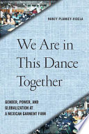 We are in this dance together : gender, power, and globalization at a Mexican garment firm /