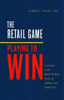 The retail game : playing to win : a guide to the profitable sale of goods and services /