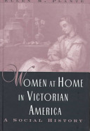 Women at home in Victorian America : a social history /