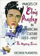 Images of Elvis Presley in American culture, 1977-1997 : the mystery terrain /