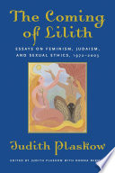 The coming of Lilith : essays on feminism, Judaism, and sexual ethics, 1972-2003 /