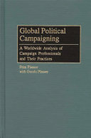 Global political campaigning : a worldwide analysis of campaign professionals and their practices /