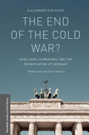 The end of the Cold War? : Bush, Kohl, Gorbachev, and the reunification of Germany /
