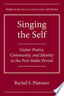 Singing the self : guitar poetry, community, and identity in the post-Stalin period /