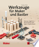 Werkzeuge für Maker und Bastler : Hammer, Säge & Co., mit einfachen Tools eigene Projekte bauen /