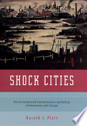 Shock cities : the environmental transformation and reform of Manchester and Chicago /