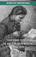 Subscribing to faith? : the Anglican parish magazine 1859-1929 /