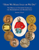 "Here we make Italy or we die" : the medals of Giuseppe Garibaldi, the Risogimento and modern Italy : the Anthony P. Campanella Collection at the Irvin Rare Books and Special Collections Library, University of South Carolina Libraries /