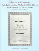 A descriptive catalogue of early editions of the works of Frédéric Chopin in the University of Chicago Library /