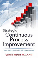 Strategic continuous process improvement : which quality tools to use, and when to use them /