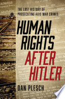 Human rights after Hitler : the lost history of prosecuting Axis war crimes /