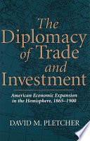 The diplomacy of trade and investment : American economic expansion in the hemisphere, 1865-1900 /