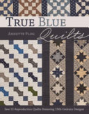 True blue quilts : sew 15 reproduction quilts honoring 19th-century designs /