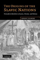 The origins of the Slavic nations : premodern identities in Russia, Ukraine, and Belarus /
