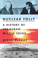 Nuclear folly : a history of the Cuban Missile Crisis /