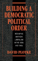 Building a democratic political order : reshaping American liberalism in the 1930s and 1940s /