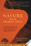 Nature and the human soul : cultivating wholeness and community in a fragmented world /