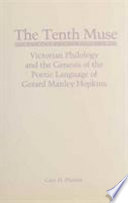 The tenth muse : Victorian philology and the genesis of the poetic language of Gerard Manley Hopkins /
