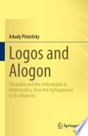 Logos and Alogon : Thinkable and the Unthinkable in Mathematics, from the Pythagoreans to the Moderns /