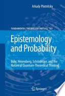 Epistemology and probability : Bohr, Heisenberg, Schrödinger and the nature of quantum-theoretical thinking /