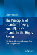 The principles of quantum theory, from Planck's quanta to the Higgs boson : the nature of quantum reality and the spirit of Copenhagen /