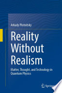 Reality Without Realism : Matter, Thought, and Technology in Quantum Physics /