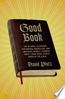 Good Book : the bizarre, hilarious, disturbing, marvelous, and inspiring things I learned when I read every single word of the Bible /