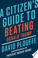 A citizen's guide to beating Donald Trump /