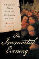 The immortal evening : a legendary dinner with Keats, Wordsworth, and Lamb /