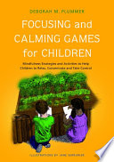 Focusing and Calming Games for Children : Mindfulness Strategies and Activities to Help Children to Relax, Concentrate and Take Control.