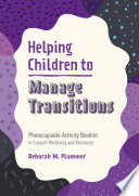 Helping Children to Manage Transitions : Photocopiable Activity Booklet to Support Wellbeing and Resilience /