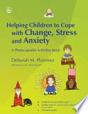 Helping children to cope with change, stress and anxiety : a photocopiable activities book /