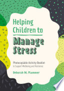 Helping Children to Manage Stress : Photocopiable Activity Booklet to Support Wellbeing and Resilience /