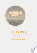 On Silence : Holding the Voice Hostage /