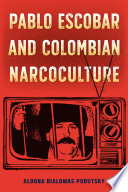 Pablo Escobar and Colombian narcoculture /