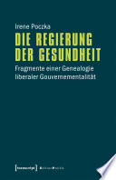 Die Regierung der Gesundheit : Fragmente einer Genealogie liberaler Gouvernementalität /