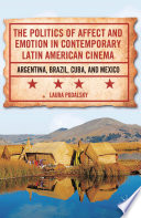 The Politics of Affect and Emotion in Contemporary Latin American Cinema : Argentina, Brazil, Cuba, and Mexico /