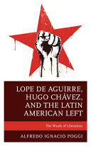 Lope de Aguirre, Hugo Chávez, and the Latin American Left : the wrath of liberation /