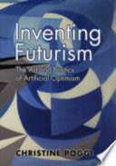 Inventing futurism : the art and politics of artificial optimism /