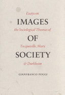 Images of society ; essays on the sociological theories of Tocqueville, Marx, and Durkheim.