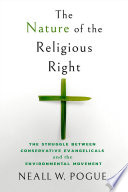 The nature of the religious right : the struggle between conservative evangelicals and the environmental movement /