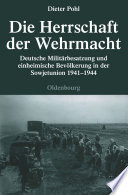 Die Herrschaft der Wehrmacht : Deutsche Militärbesatzung und einheimische Bevölkerung in der Sowjetunion 1941-1944 /