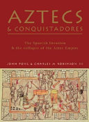 Aztecs & Conquistadores : the Spanish invasion & the collapse of the Aztec empire /