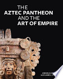 The Aztec pantheon and the art of empire /