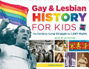 Gay and lesbian history for kids : the century-long struggle for LGBT rights, with 21 activities /