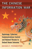 The Chinese information war : espionage, cyberwar, communications control and related threats to United States interests /