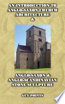 An introduction to Anglo-Saxon church architecture & Anglo-Saxon & Anglo-Scandinavian stone sculpture /